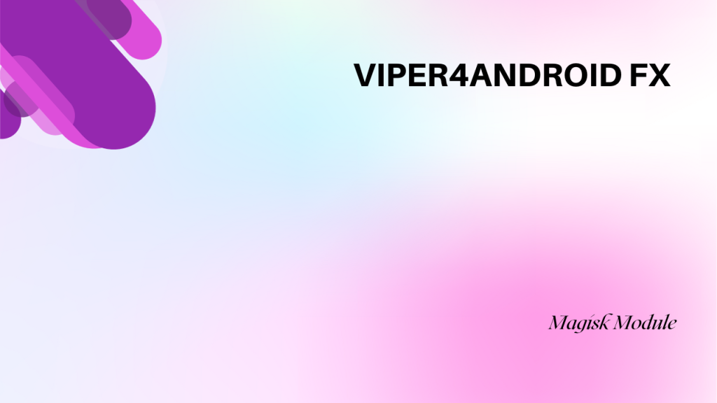 Viper4Android FX Magisk Module